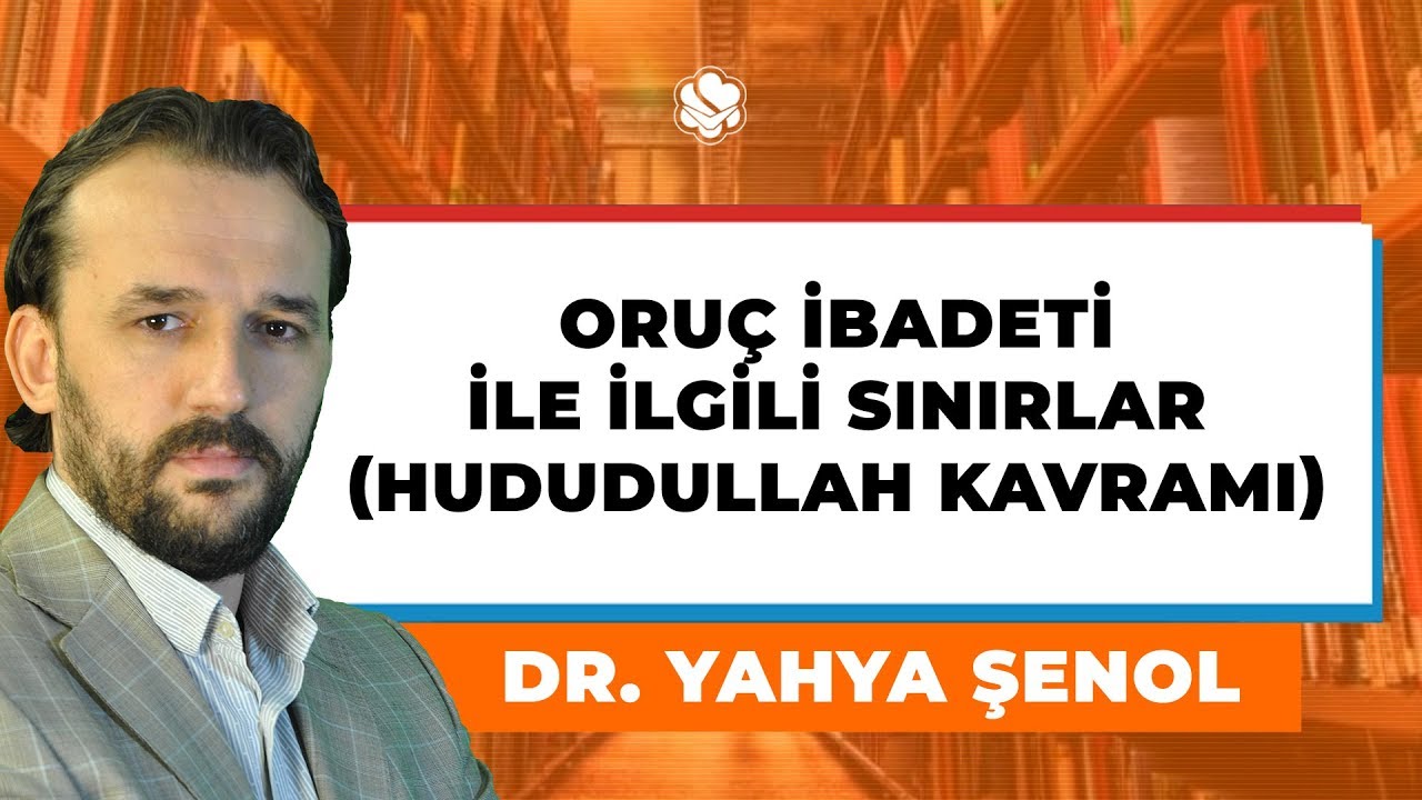 Oruç İbadeti İle İlgili Sınırlar (Hududullah Kavramı)  / Dr. Yahya Şenol