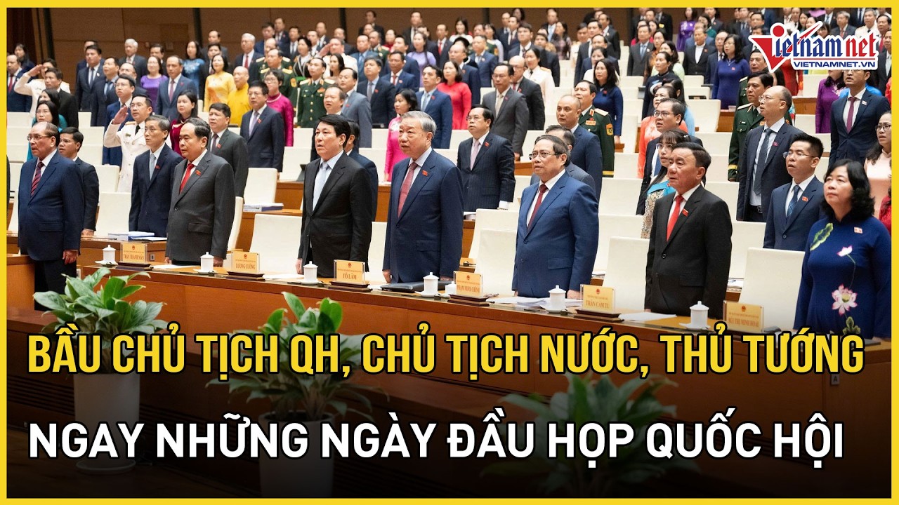Bầu Chủ tịch Quốc hội, Chủ tịch nước, Thủ tướng ngay những ng&agrave;y đầu họp Quốc hội | B&aacute;o VietNamNet