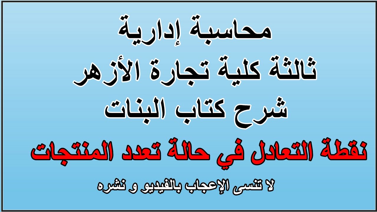 نقطة التعادل في حالة تعدد المنتجات - محاسبة إدارية -  ثالثة تجارة الأزهر - شرح كتاب البنات