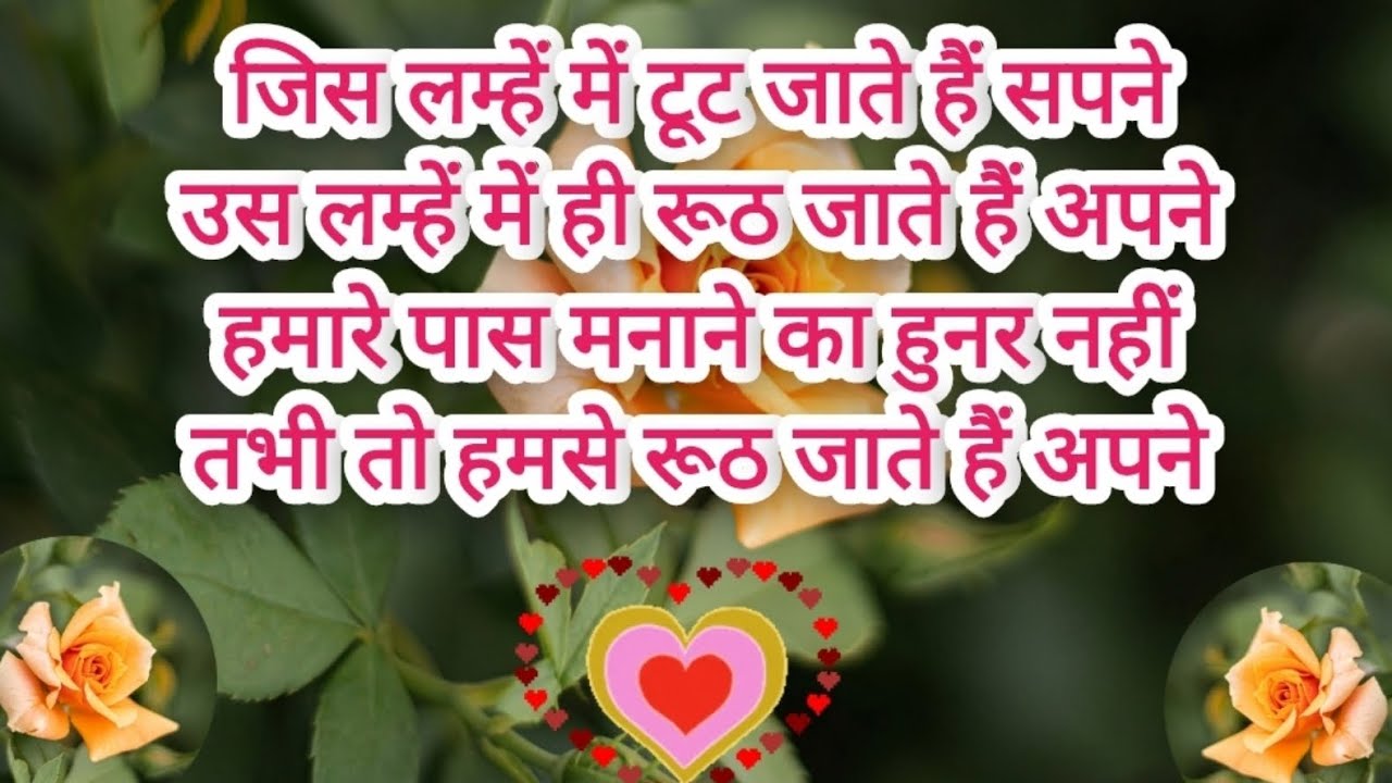 जिस लम्हें में टूट जाते हैं सपने उस लम्हें में ही रूठ जाते हैं अपने हमारे पास मनाने का हुनर नहीं 