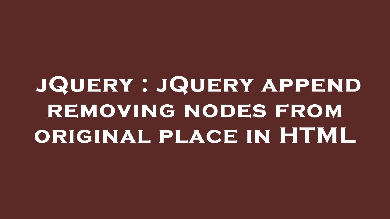 jQuery : jQuery append removing nodes from original place in HTML