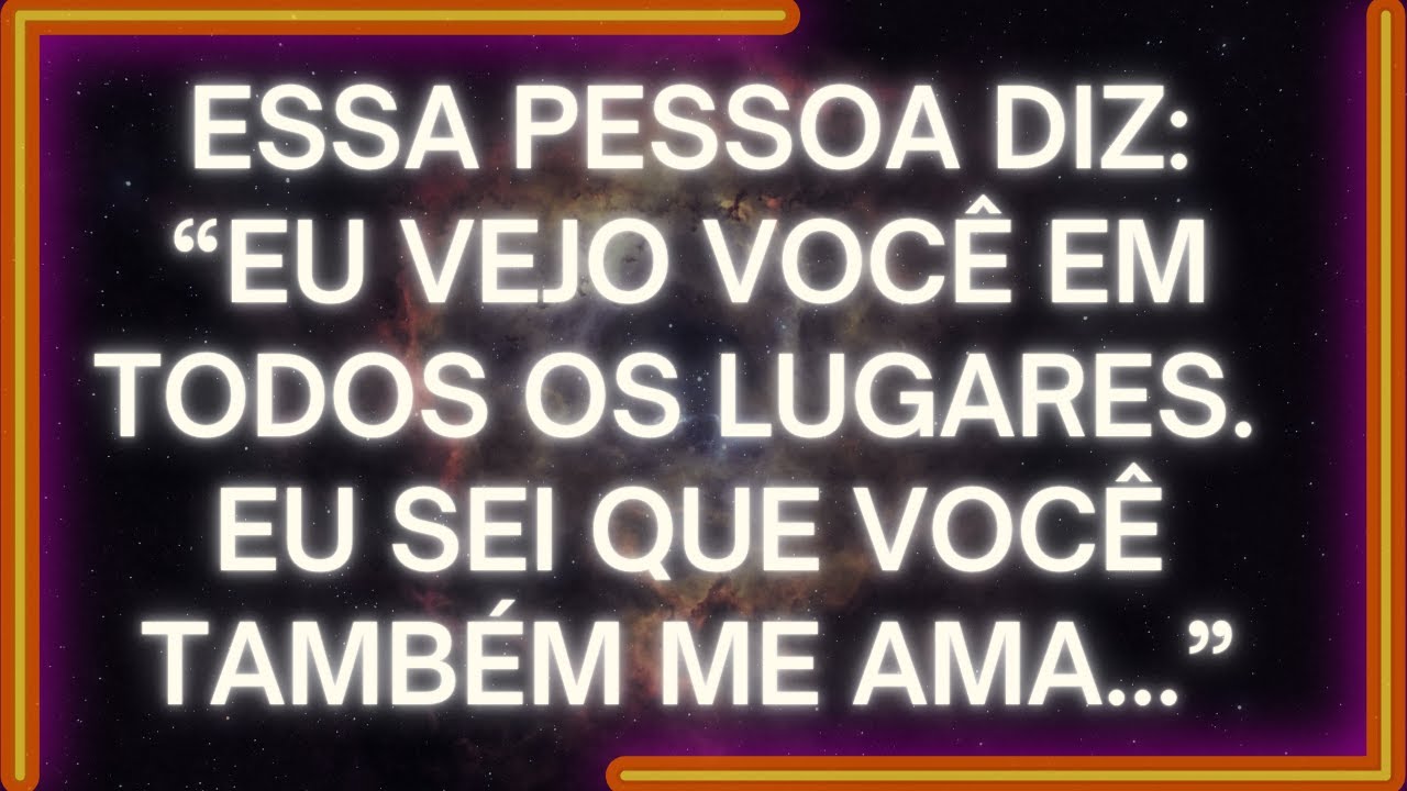 MENSAGEM dos Anjos: ESSA PESSOA DIZ: Eu Vejo Você em Todos os Lugares. Eu Sei Que Você TAMBÉM ME AMA