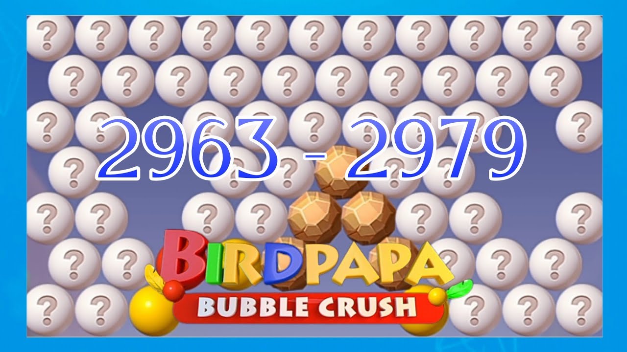 Birdpapa bubble crush, level 2963-2979, beautiful bubble game with naughty stars
