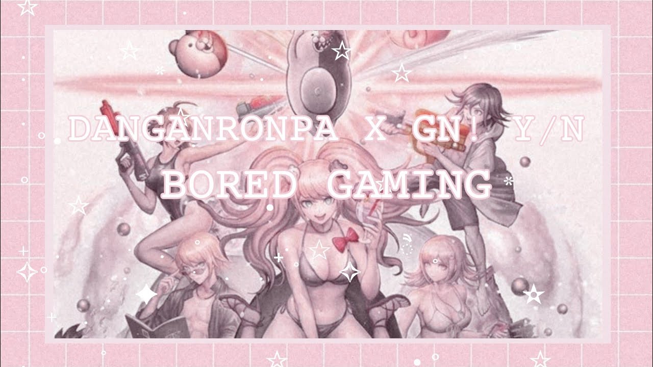 ⁀➷𝙱𝙾𝚁𝙴𝙳 𝙶𝙰𝙼𝙸𝙽𝙶 || Danganronpa x GN! Y/n