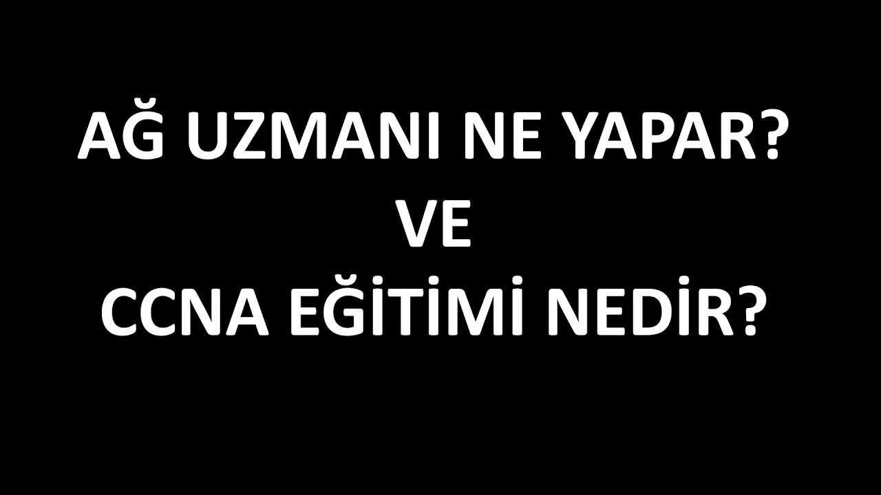 AĞ UZMANI NE YAPAR? CCNA EĞİTİMİ NEDİR?