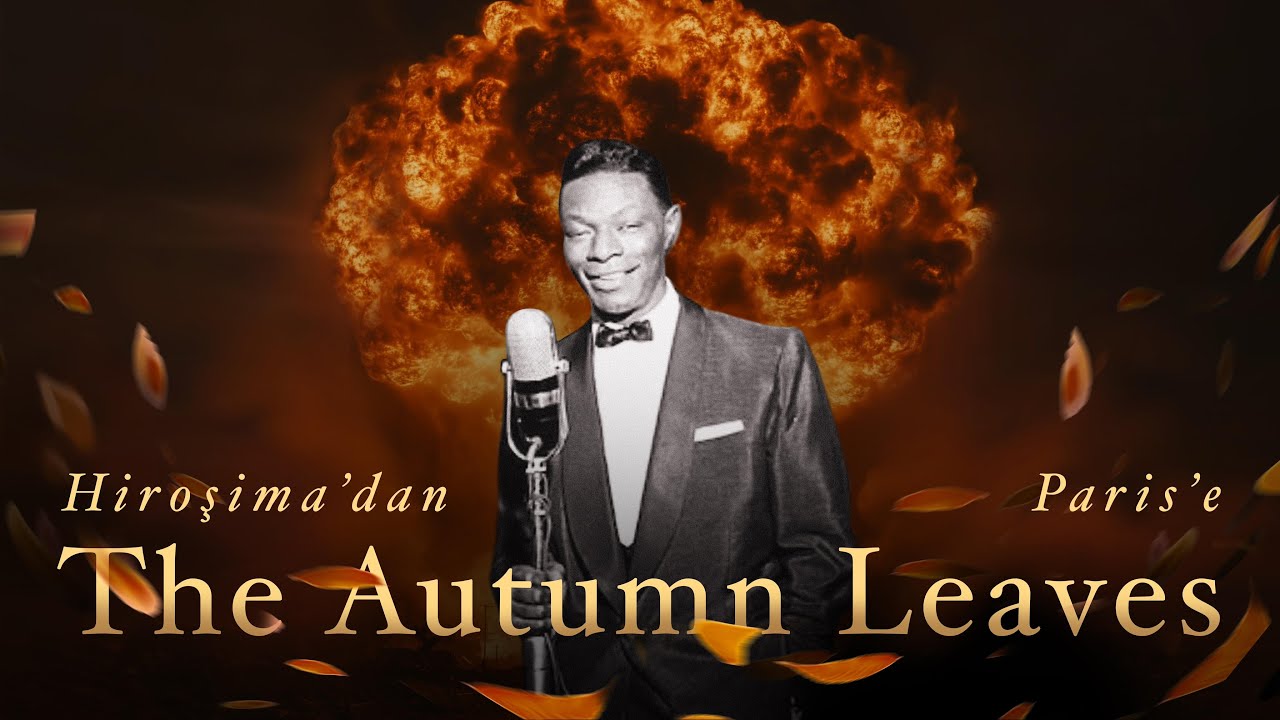 Atom Bombasından Doğan Şarkı:  The Autumn Leaves | Hiroşima'dan Paris'e...