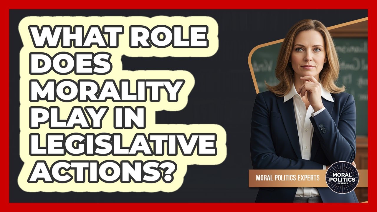 What Role Does Morality Play In Legislative Actions?