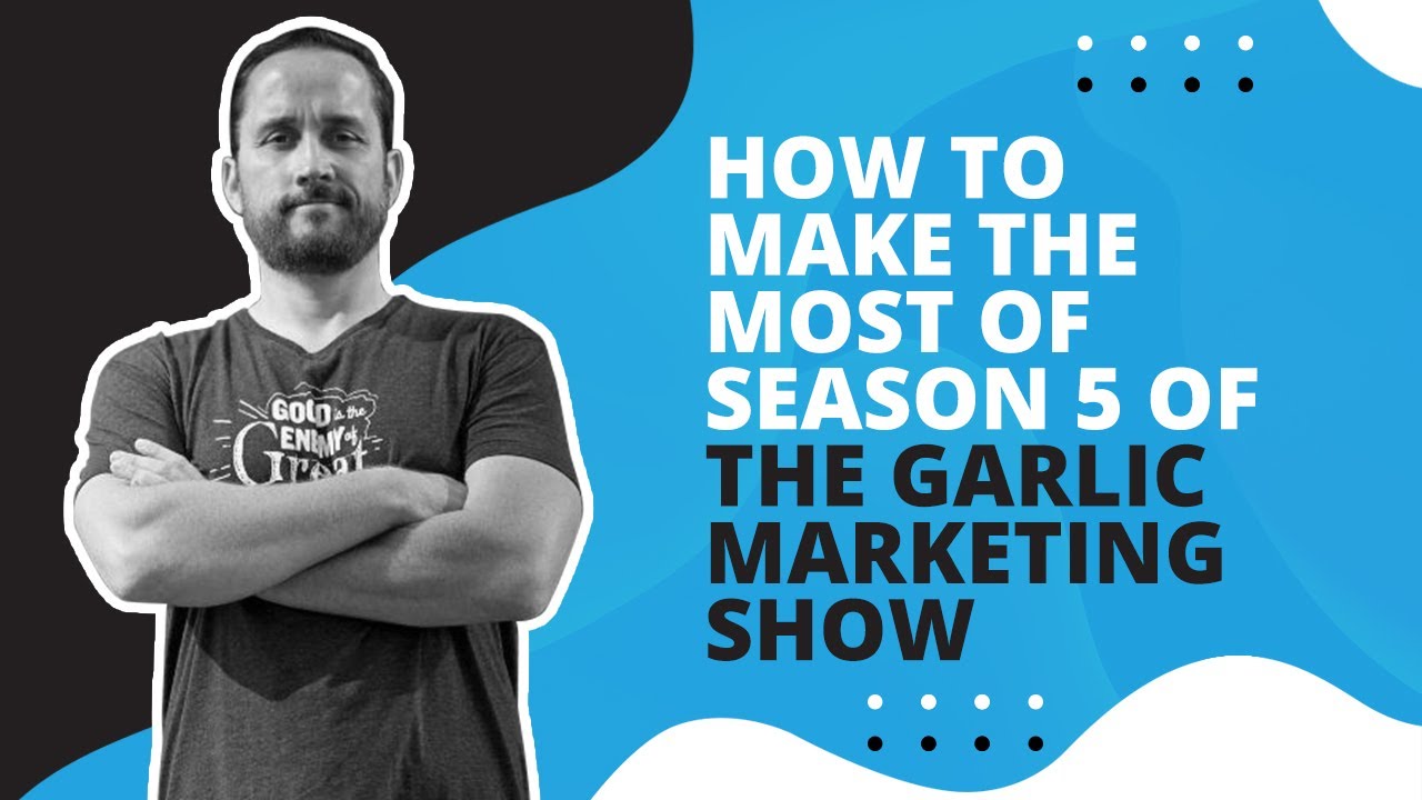 How to Make the Most of Season 5 of the Garlic Marketing Show