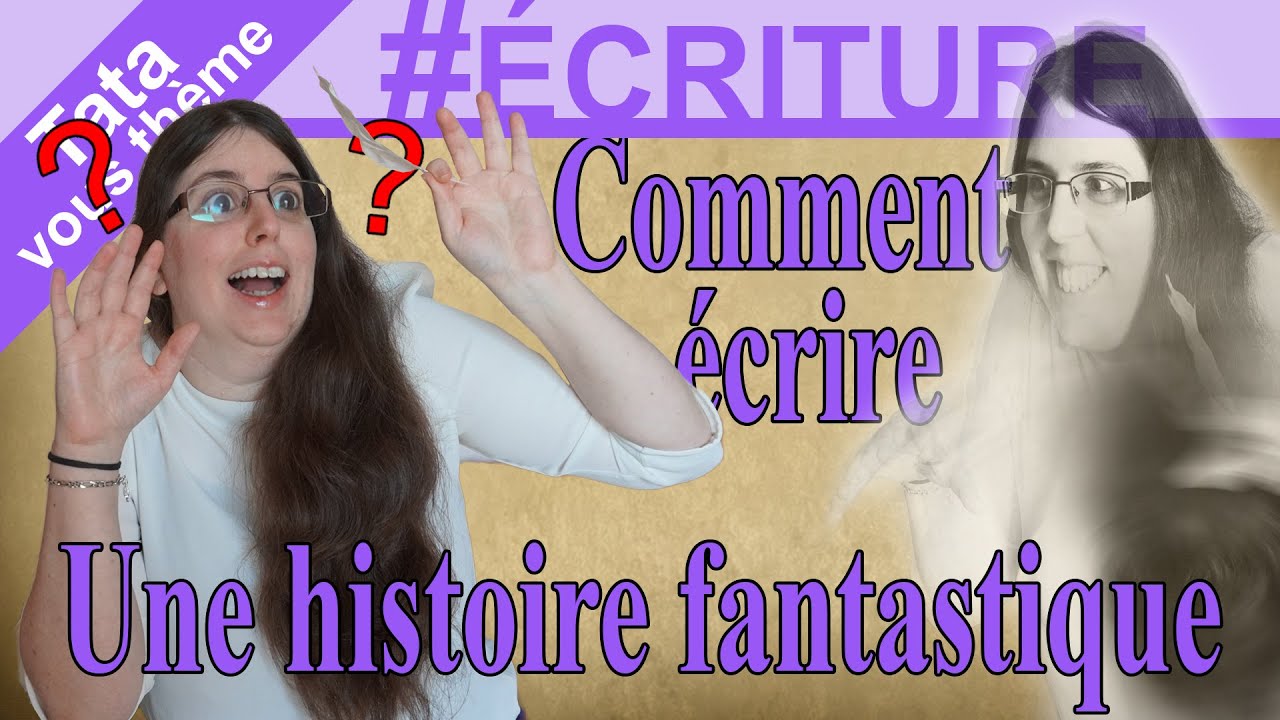 Tata vous thème ✒️ #ÉCRITURE​ - Comment écrire une histoire fantastique ?