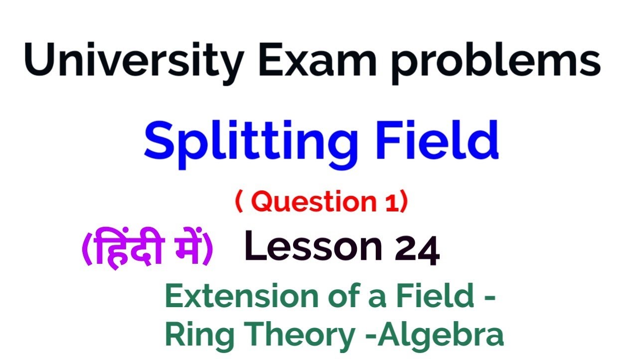Splitting Field -University exam problems -Extension of a field- Lesson 24