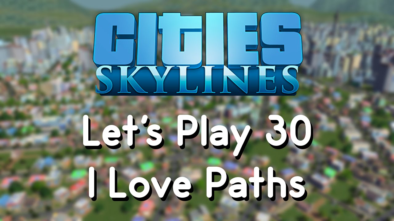 Cities Skylines Let's Play 30 - I Love Paths
