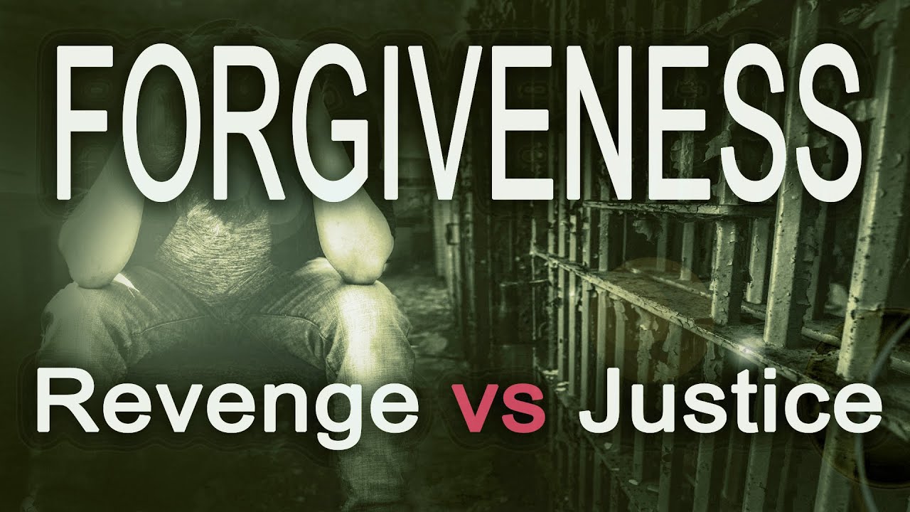 Forgiveness -  Revenge vs Justice