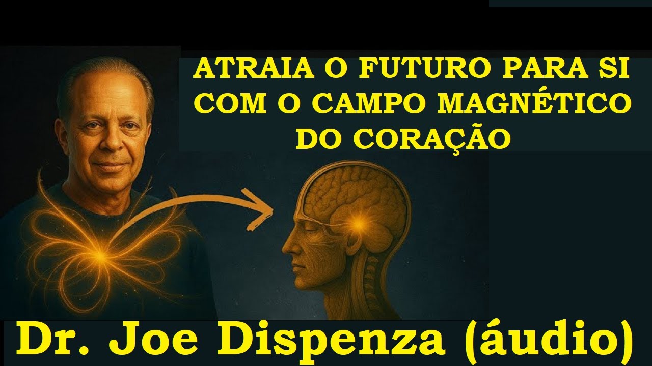 Joe dispenza - Atraia o futuro para si com o campo magnético do coração