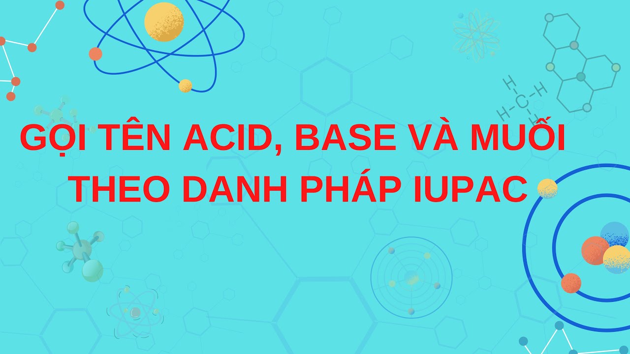 GỌI TÊN ACID, BASE VÀ MUỐI THEO DANH PHÁP IUPAC