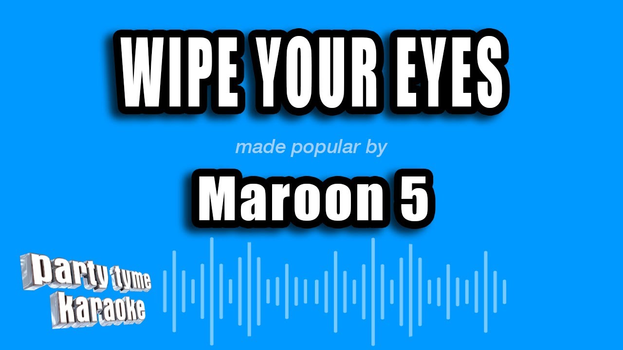 Maroon 5 - Wipe Your Eyes (Karaoke Version)