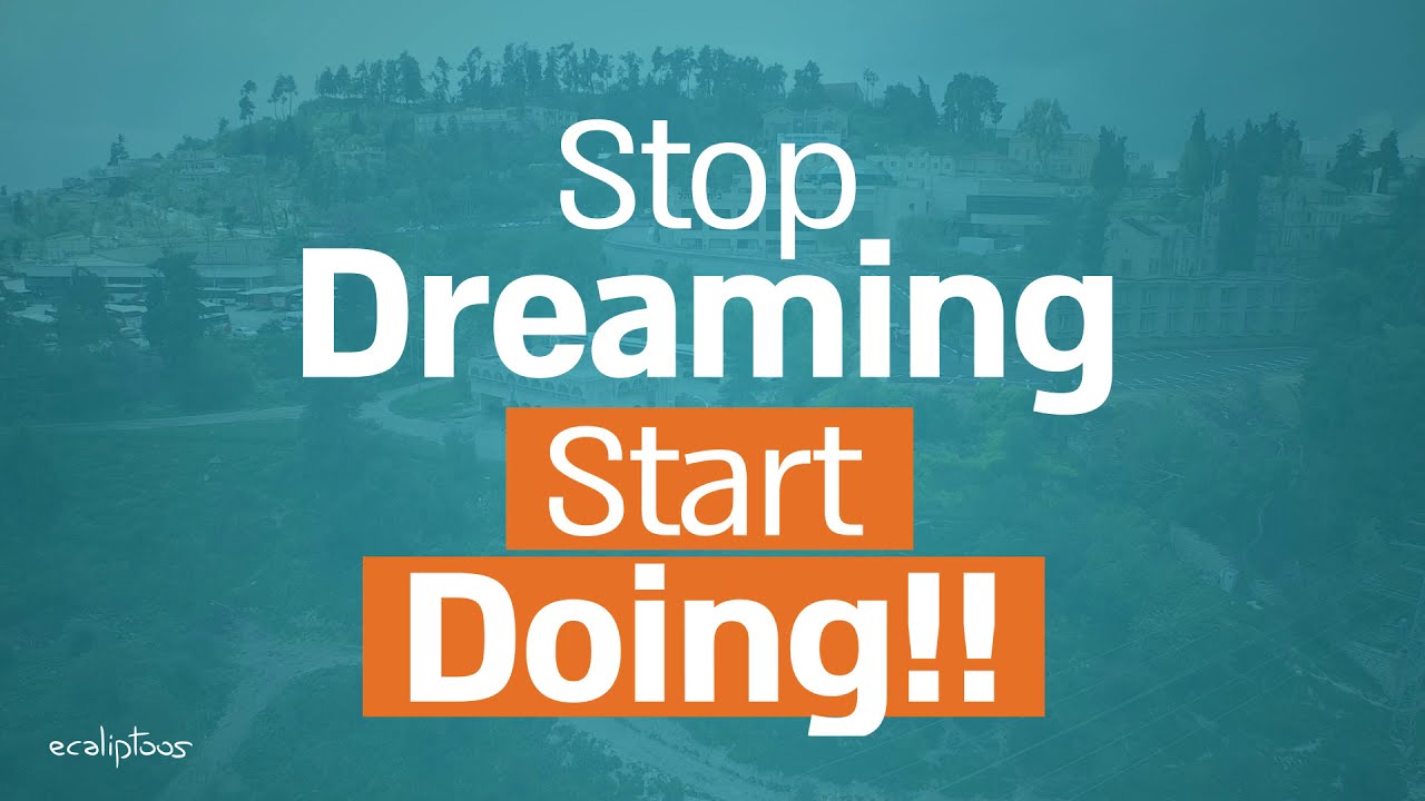 Stop Dreaming - Start Doing