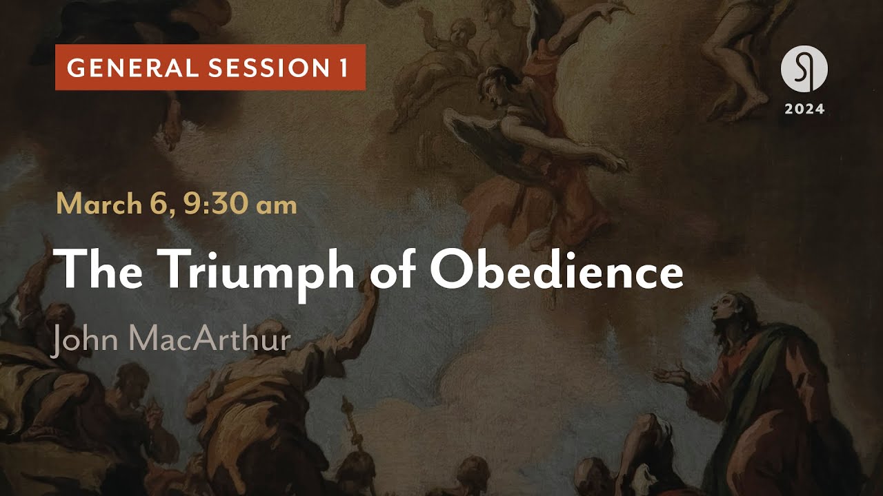 General Session 1: The Triumph of Obedience - John MacArthur