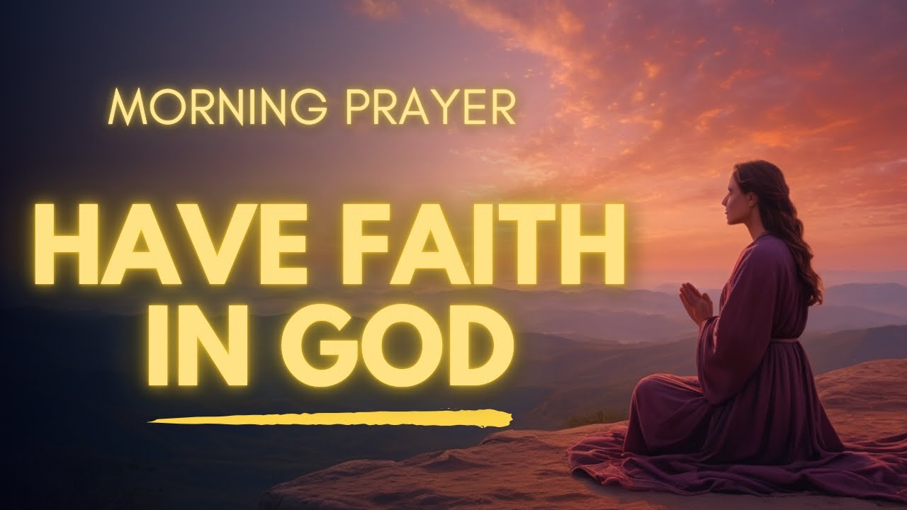 Have Faith in God and Watch Everything Fall Into Place | Morning Prayer