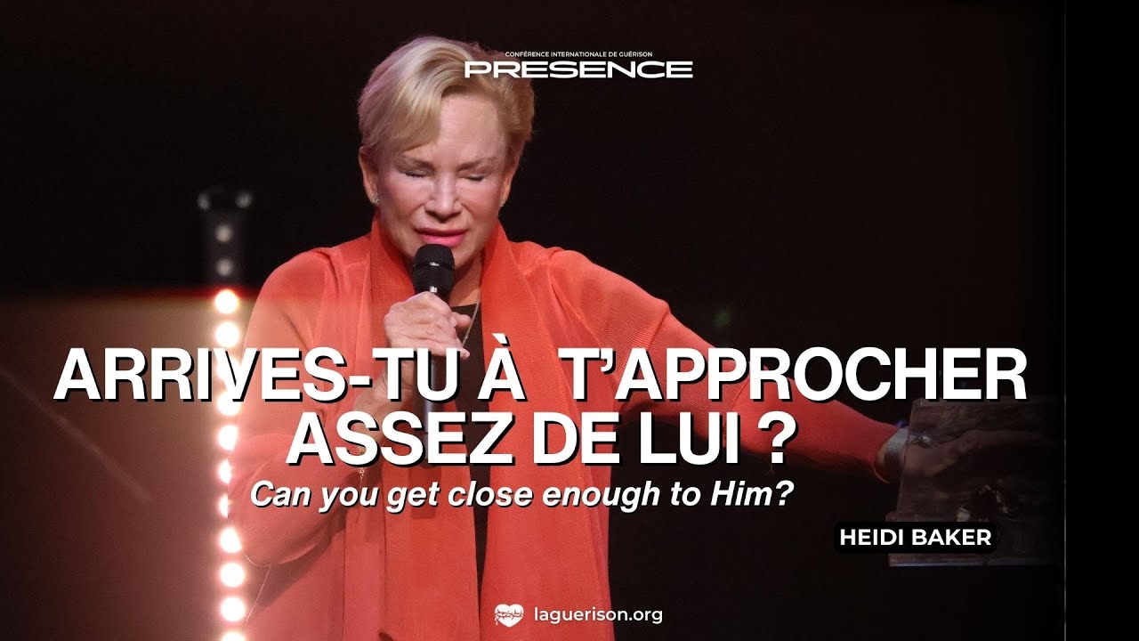 Arrives-tu à t’approcher assez de Lui ? (Can you get close enough to Him?) - Heidi Baker