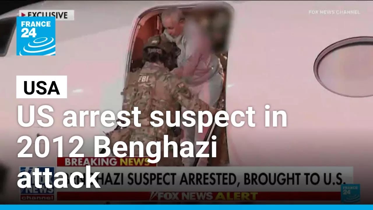 US arrest suspect in 2012 Benghazi attack • FRANCE 24 English
