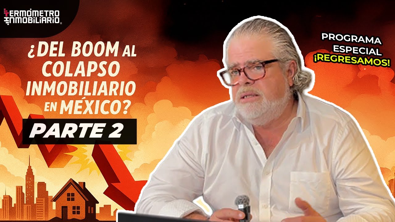 PARTE 2 ¿Del Boom al Colapso Inmobiliario en México?¿Se acabó el sueño inmobiliario en México?
