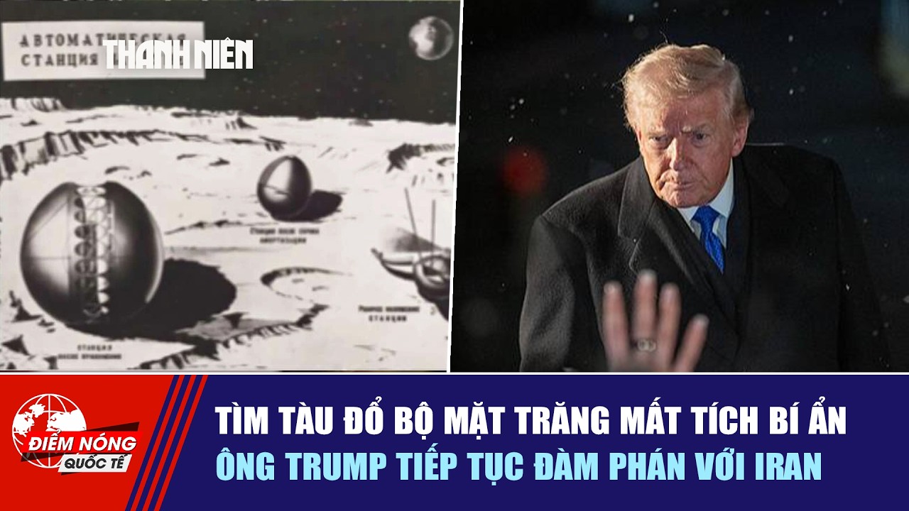 ĐIỂM NÓNG QUỐC TẾ: Tìm tàu đổ bộ mặt trăng mất tích bí ẩn | Ông Trump tiếp tục đàm phán với Iran