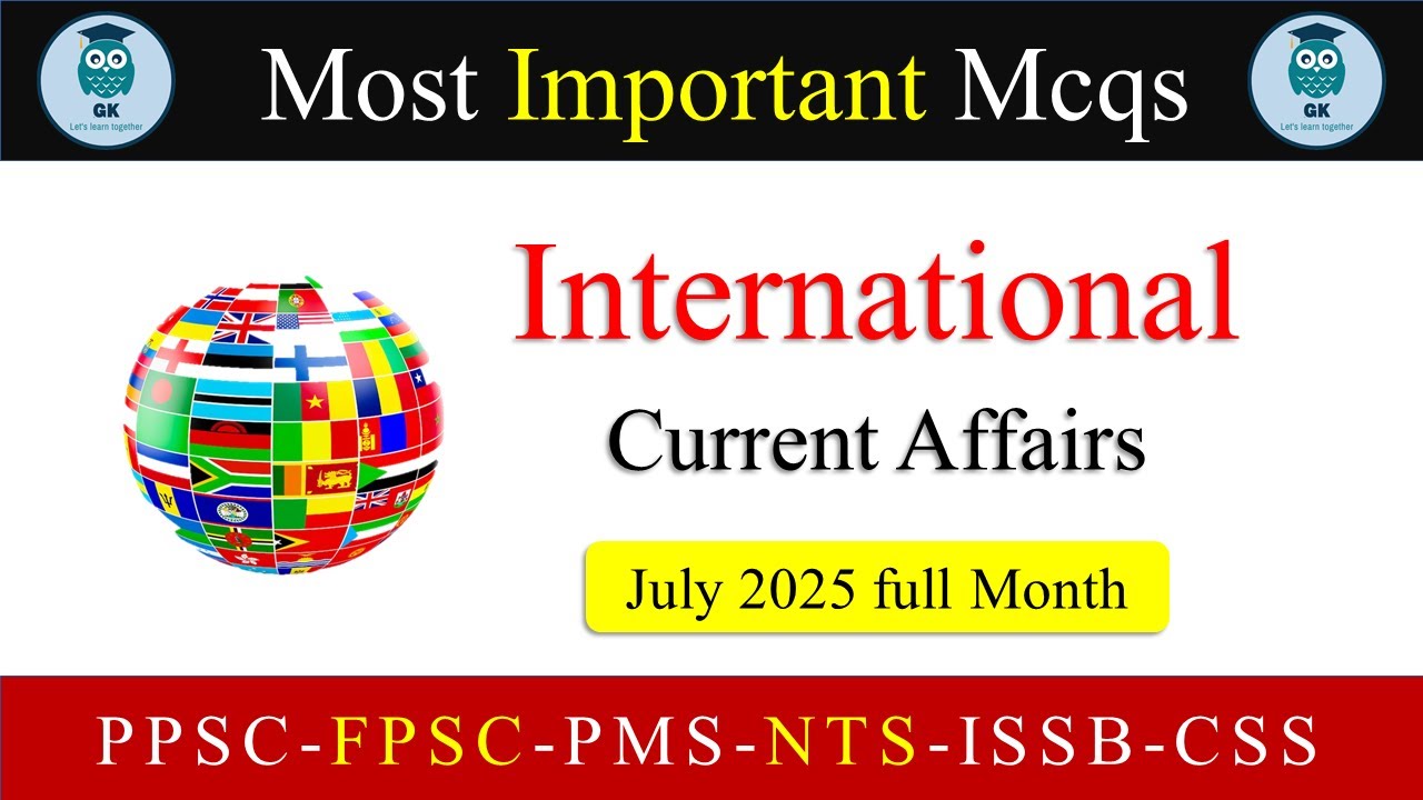 International Current Affairs July 2025 | Latest MCQs for CSS, FPSC, PPSC, UPSC, & Other Exams