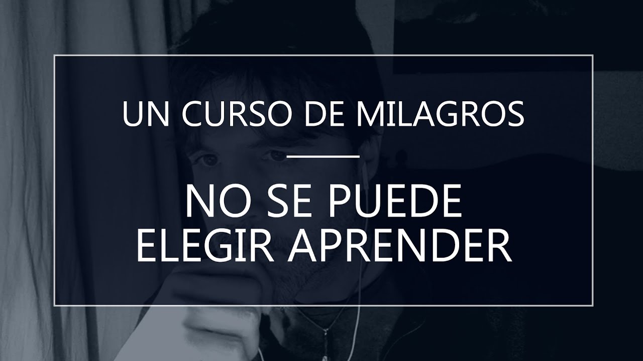 Un Curso de Milagros. No se puede elegir aprender (27-01-20)