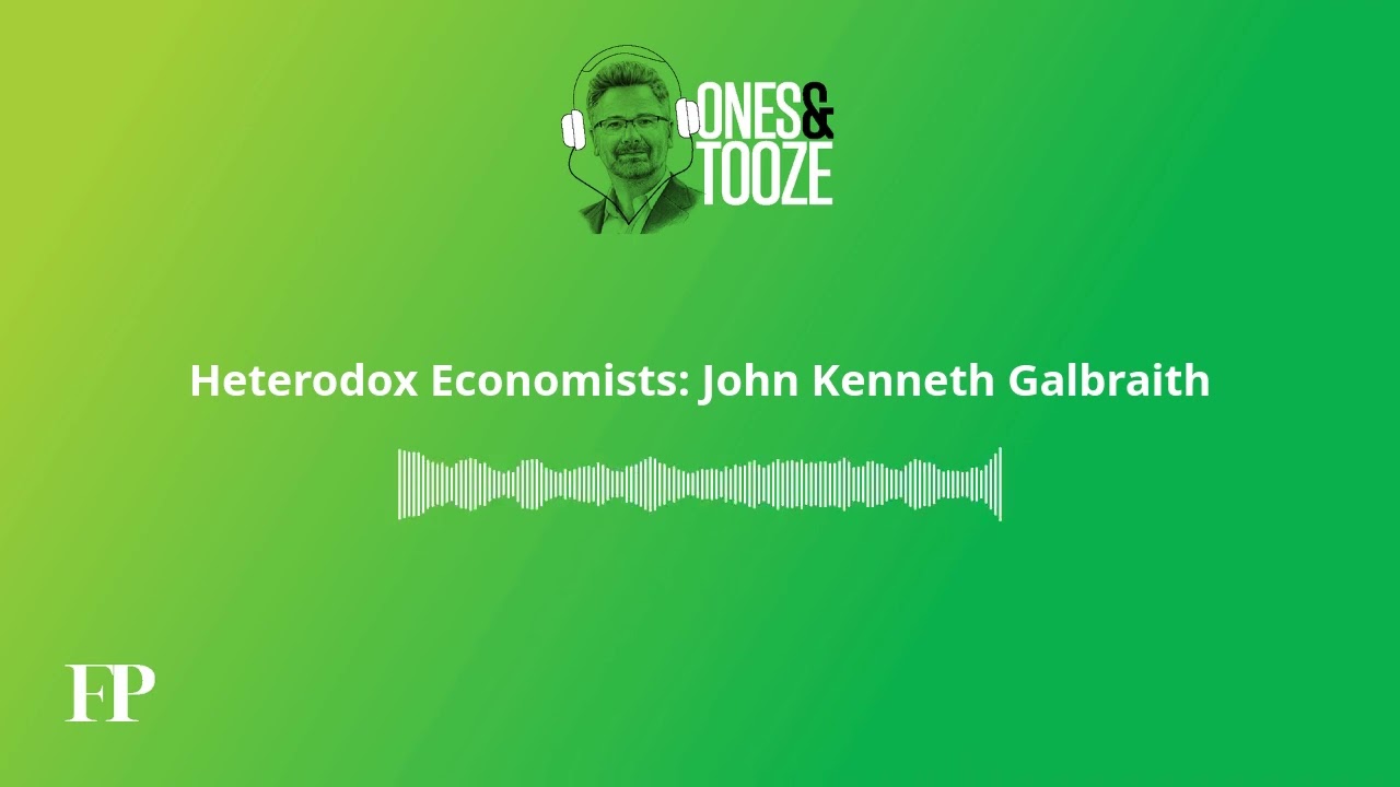 Heterodox Economists: John Kenneth Galbraith | Ones and Tooze Ep. 199 | An FP Podcast