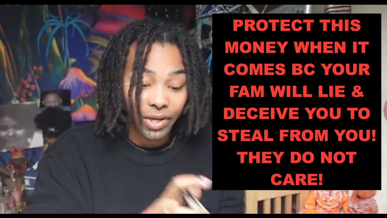 PROTECT THIS MONEY WHEN IT COMES BC YOUR FAM WILL LIE & DECEIVE YOU TO STEAL FROM U! THEY DONT CARE!