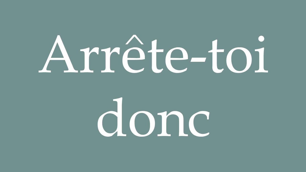 How to Pronounce ''Arr&ecirc;te-toi donc'' (Stop then) Correctly in French