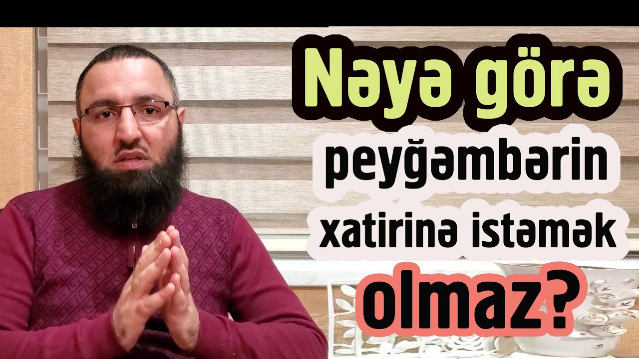 Nəyə görə Peyğəmbərin xatirinə istəmək olmaz?
