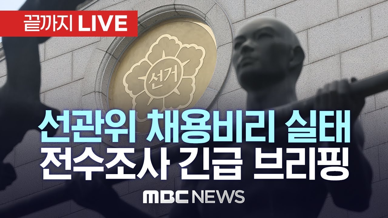 선관위 채용비리 실태 전수조사 관련 긴급 브리핑..국민권익위원회 전담조사반 - [끝까지LIVE] MBC 중계방송 2023년 06월 14일