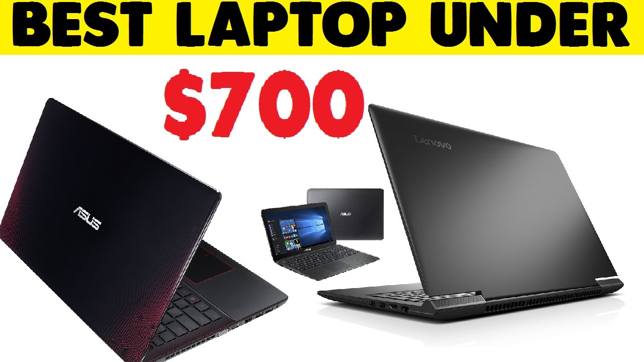 Best Laptops Under $700 [Gaming, i7, SSD, DDR4 RAM]