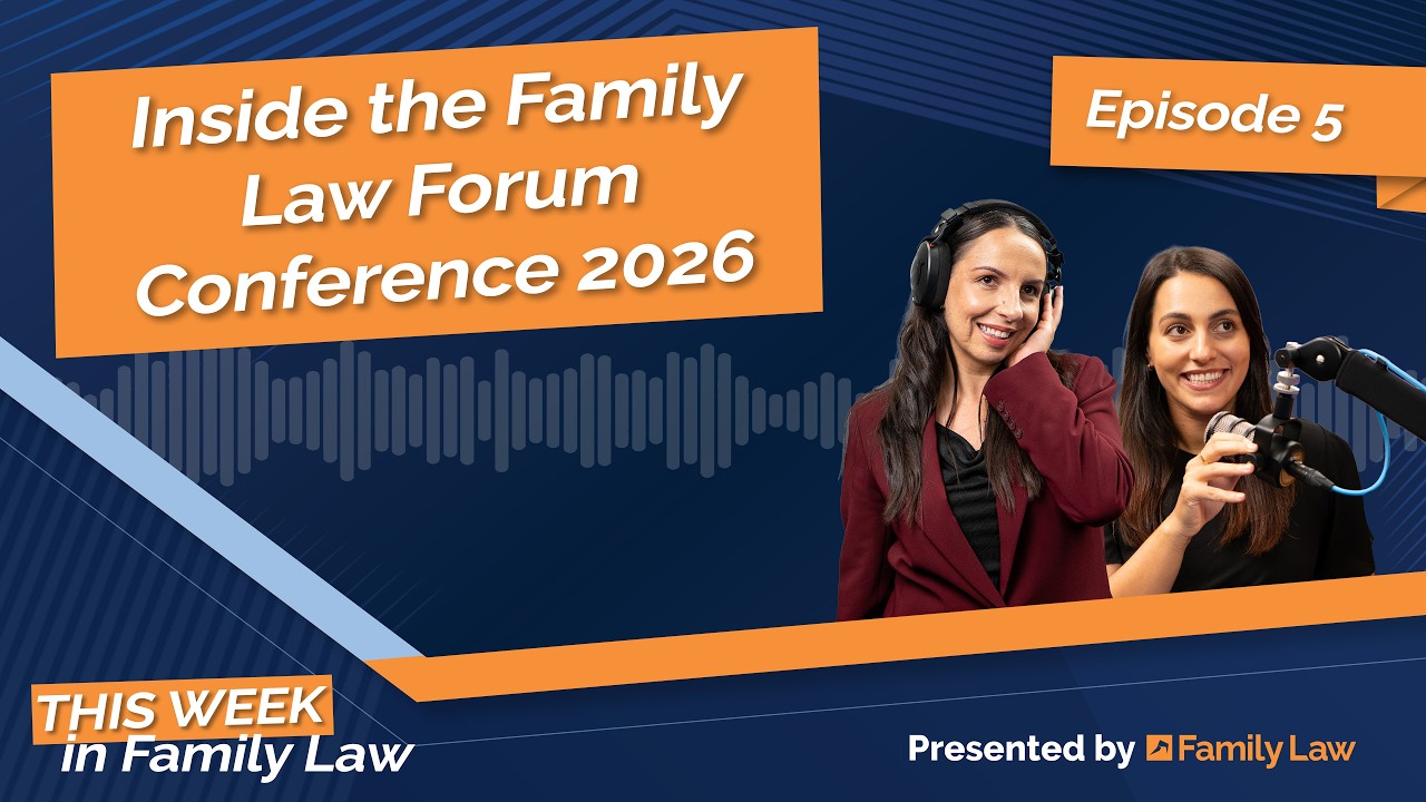 This Week in Family Law - Episode 5: Inside the Family Law Forum Conference 2026