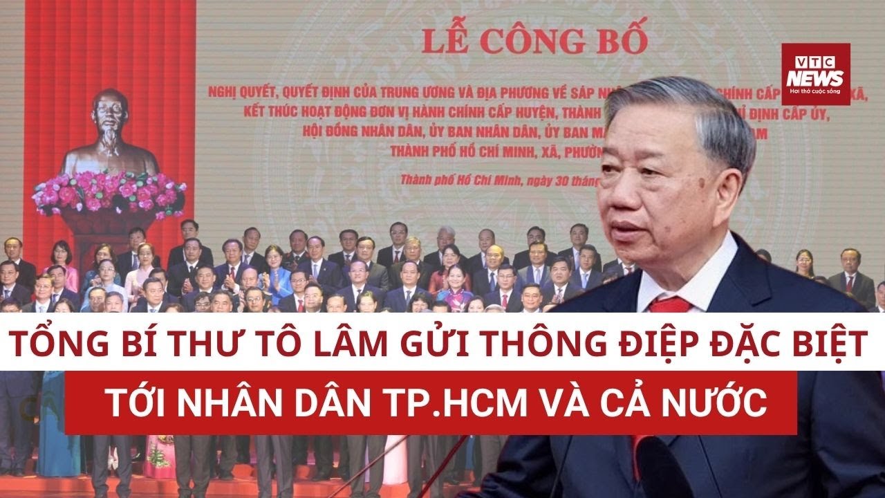 Toàn văn phát biểu của Tổng Bí thư Tô Lâm tại lễ công bố Nghị quyết về sáp nhập các địa phương