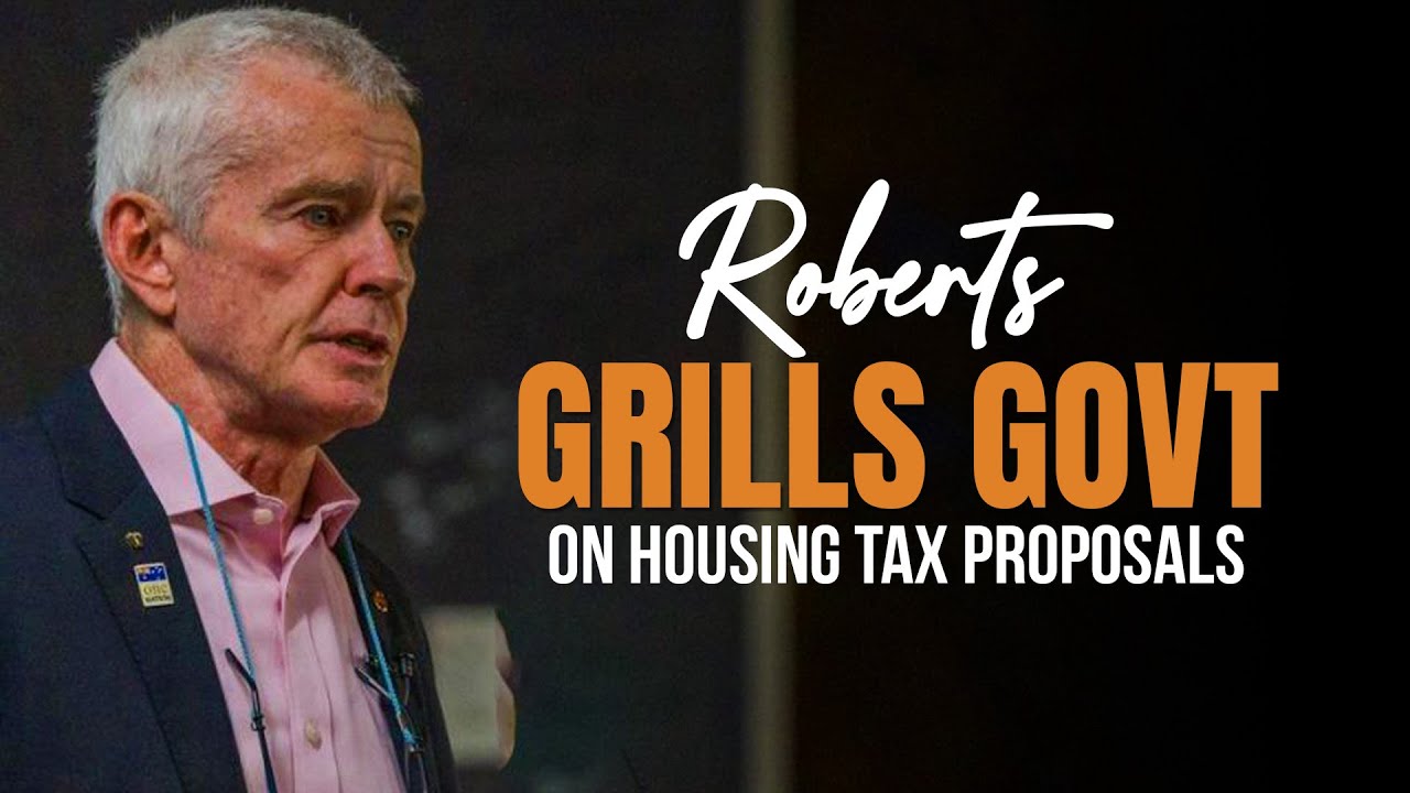 Roberts Grills Govt on Housing Tax Proposals