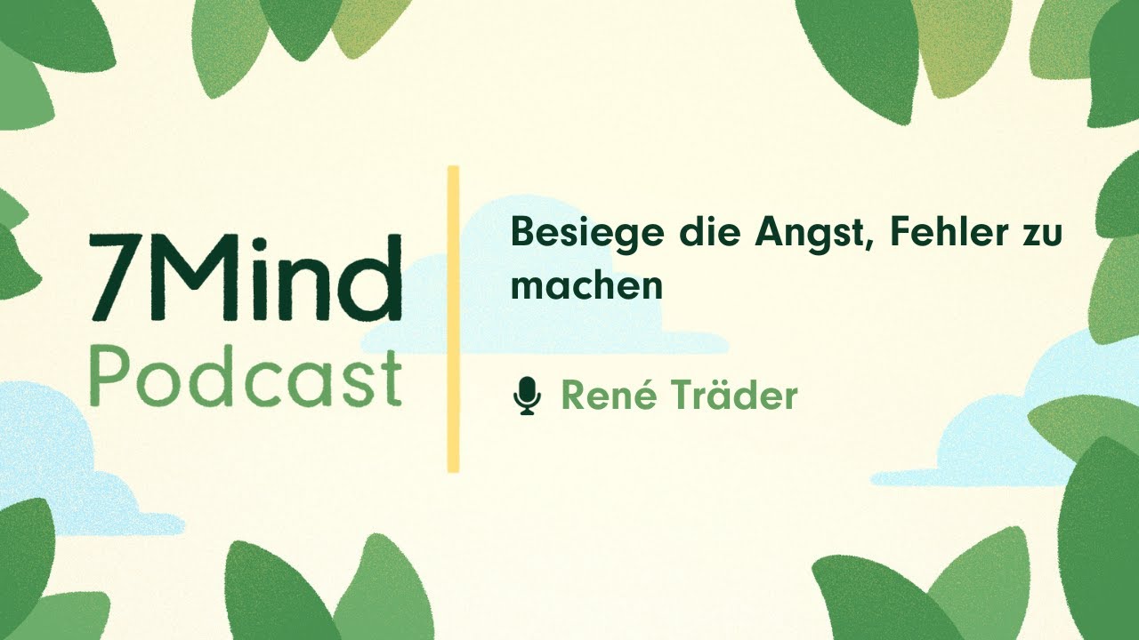 Besiege die Angst, Fehler zu machen | René Träder im 7Mind Podcast