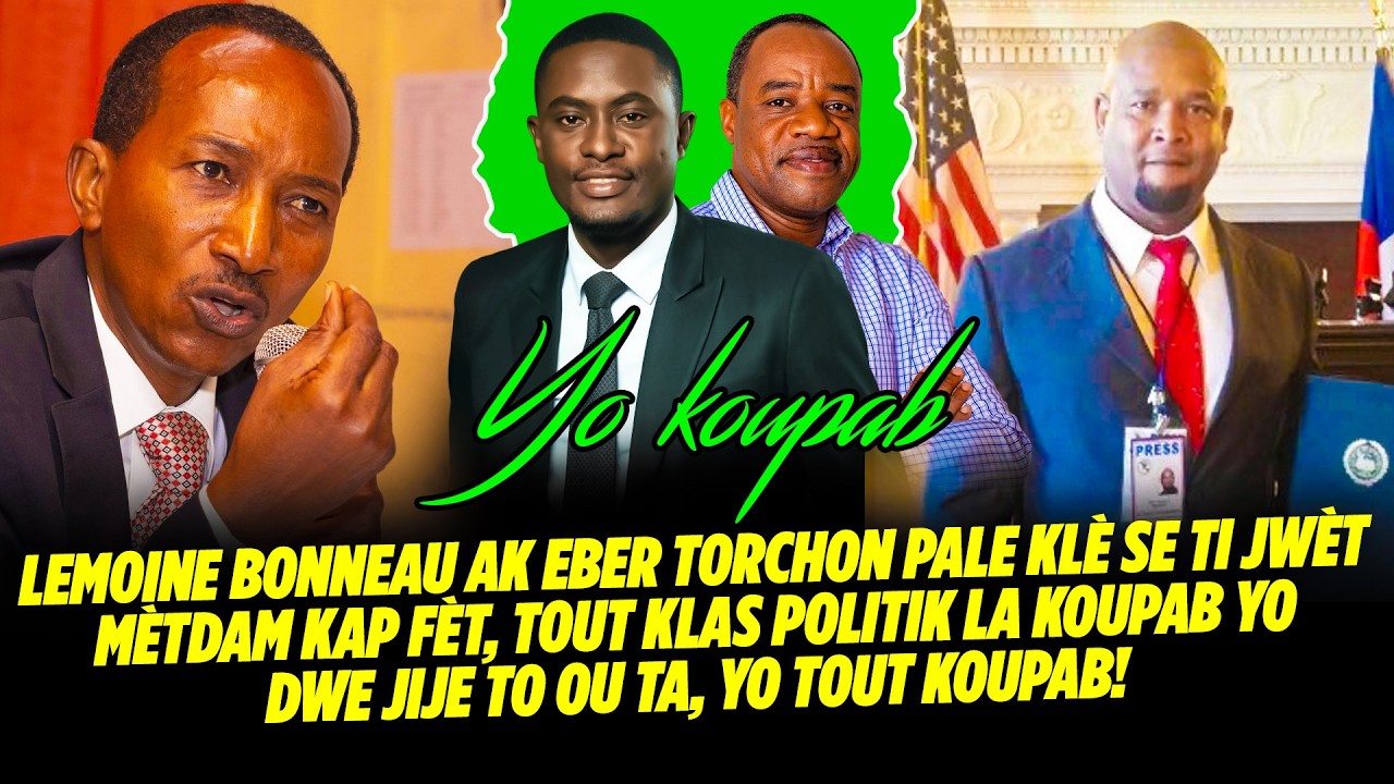 LEMOINE BONNEAU AK EBER TORCHON PALE KLÈ SE TI JWÈT MÈTDAM KAP FÈT, TOUT KLAS POLITIK LA KOUPAB
