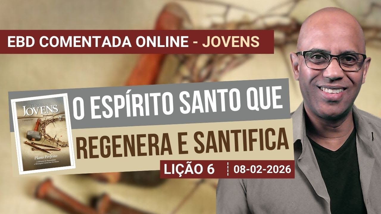 Lição 6 - O Espírito Santo que Regenera e Santifica - 1 Trimestre 2026