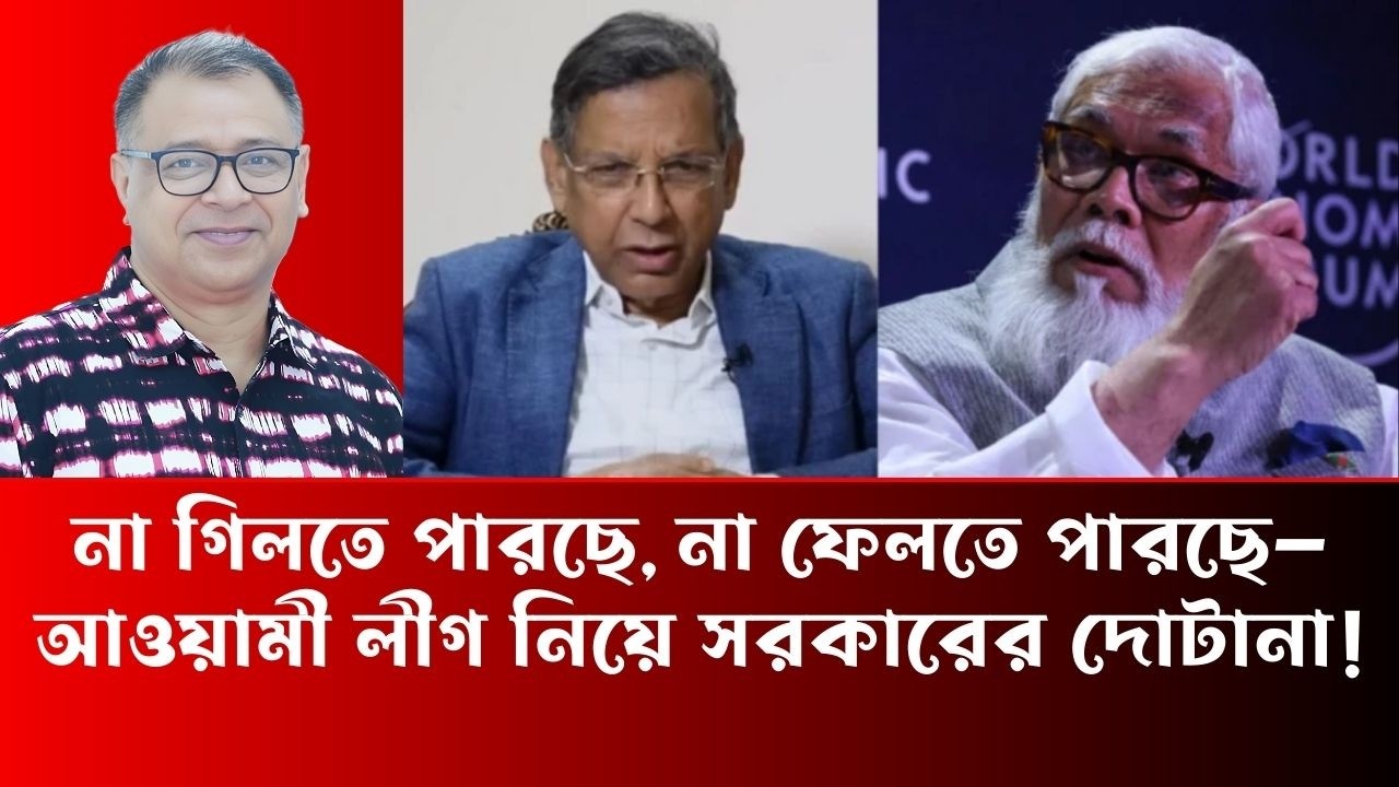 না গিলতে পারছে, না ফেলতে পারছে—আওয়ামী লীগ নিয়ে সরকারের দোটানা - Mostofa Feroz