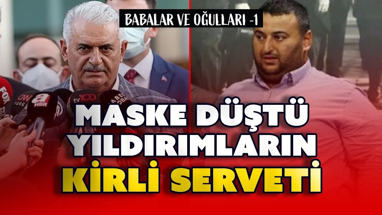 MASKE DÜŞTÜ... BİNALİ YILDIRIM VE AİLESİ'NİN KİRLİ SERVETİ... BABALAR VE OĞULLARI - 1
