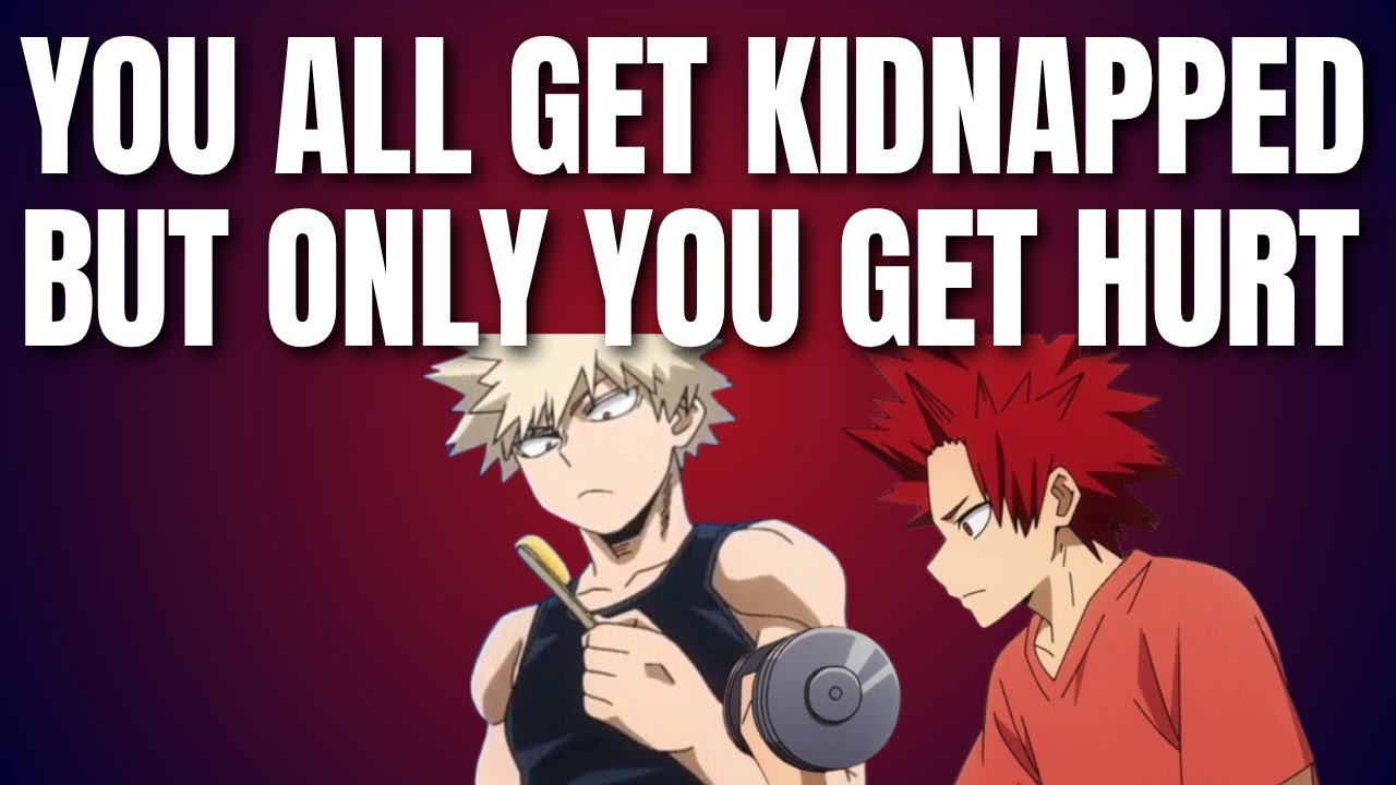 You all get kidnapped but only you get hurt - Kiribaku x listener