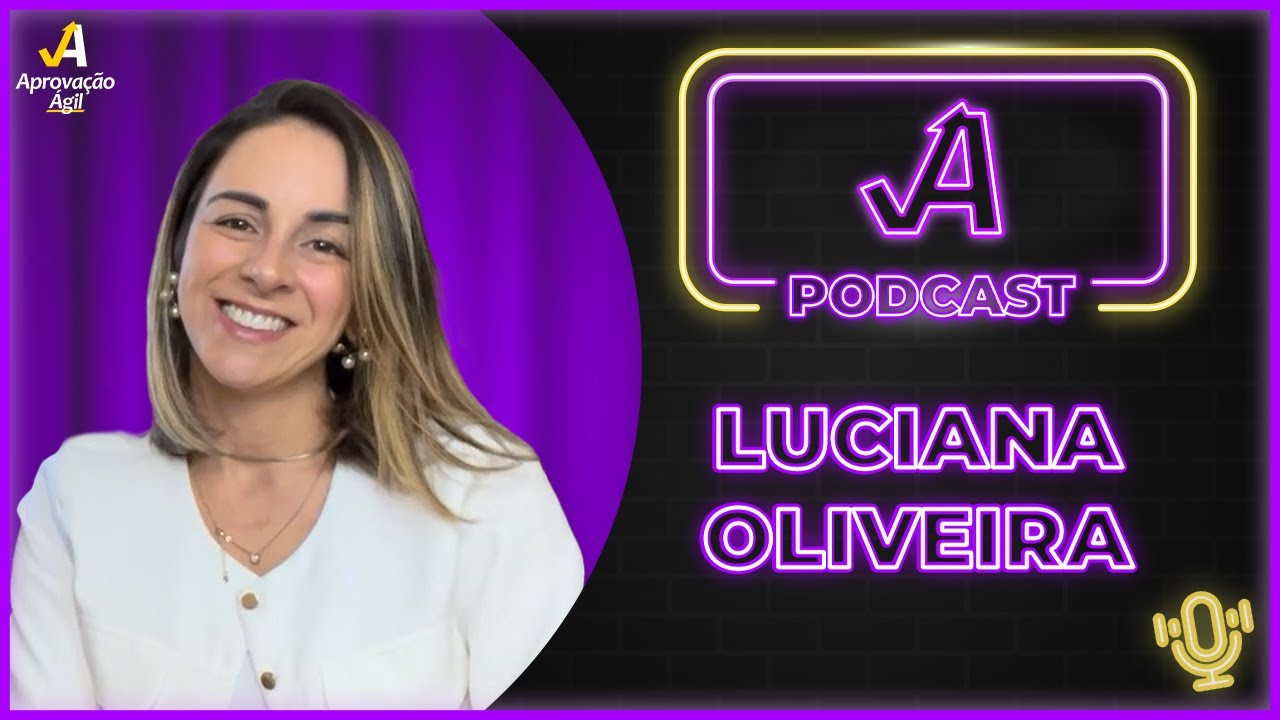 [LUCIANA OLIVEIRA - SERVIDORA TRT 2] - APROVAÇÃO ÁGIL PODCAST #22