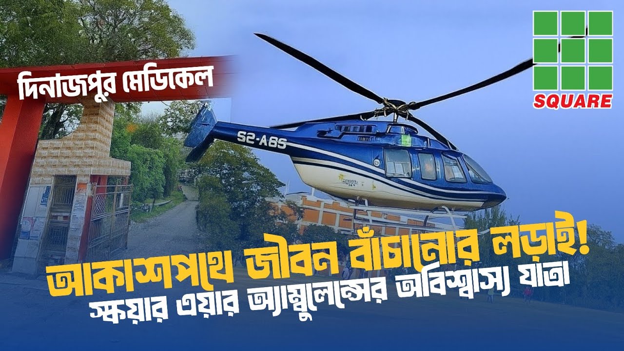 আকাশপথে জীবন বাঁচানোর লড়াই! Square Air Ambulance | Dinajpur Madical Hospital 