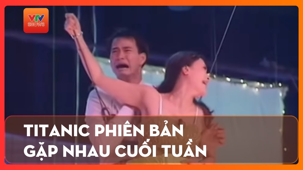 Titanic phiên bản Gặp nhau cuối tuần | Xuân Bắc, Tự Long, Vân Dung, Phạm Bằng, Quang Thắng