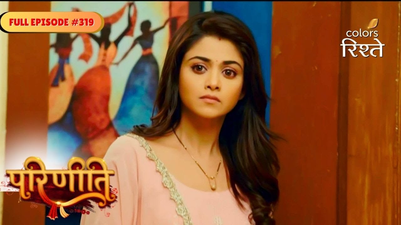 Parineeti | Neeti Rebukes Sanju for Pari's Care | Full Ep - 319 | Colors Rishtey
