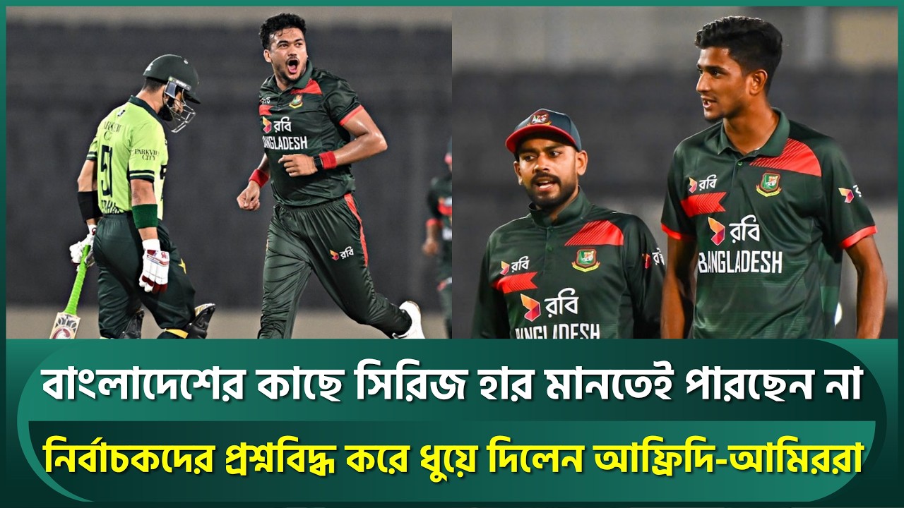 বাংলাদেশের কাছে সিরিজ হার মানতেই পারছেন না আফ্রিদিরা; নির্বাচকদের ধুয়ে দিলেন আমিররা | BAN vs PAK