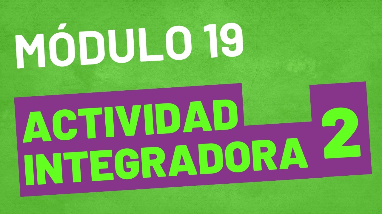 Actividad Integradora 2  -  MÓDULO 19 - ACTUALIZADA - PREPA EN LINEA SEP