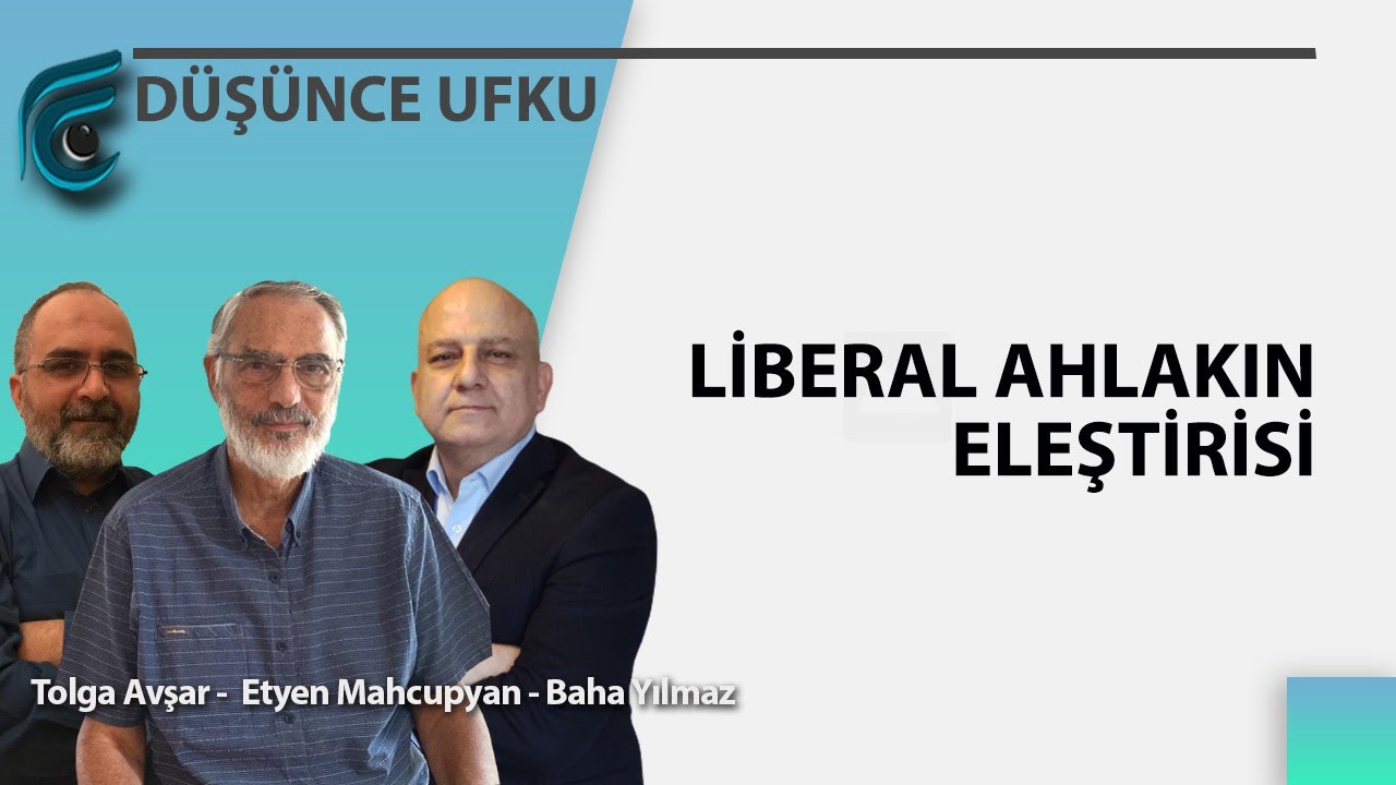 Liberal Ahlakın Eleştirisi | Etyen Mahcupyan - Tolga Avşar - Baha Yılmaz